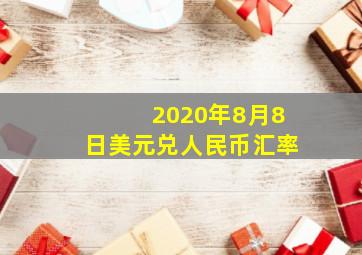 2020年8月8日美元兑人民币汇率