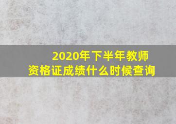 2020年下半年教师资格证成绩什么时候查询