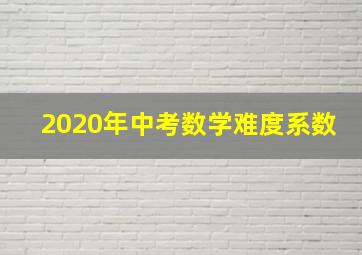 2020年中考数学难度系数