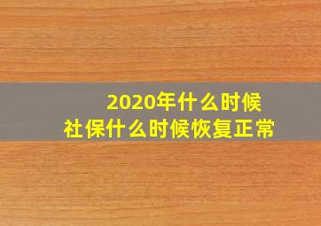 2020年什么时候社保什么时候恢复正常