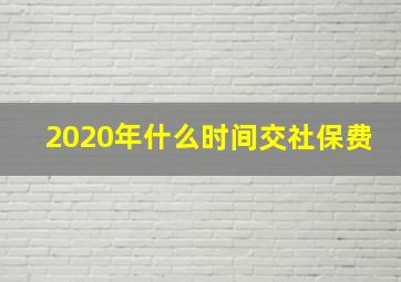 2020年什么时间交社保费