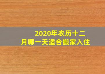 2020年农历十二月哪一天适合搬家入住