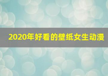 2020年好看的壁纸女生动漫