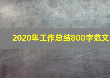 2020年工作总结800字范文