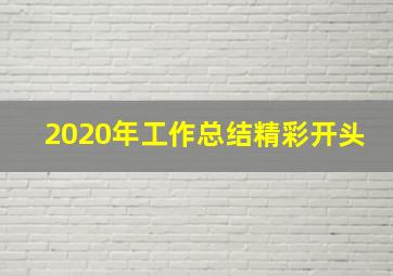 2020年工作总结精彩开头