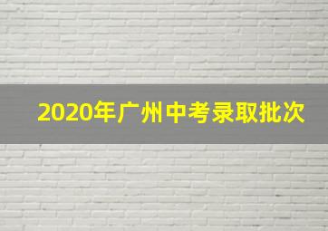 2020年广州中考录取批次