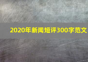 2020年新闻短评300字范文