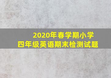 2020年春学期小学四年级英语期末检测试题