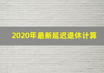 2020年最新延迟退休计算