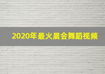 2020年最火晨会舞蹈视频