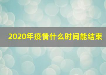 2020年疫情什么时间能结束