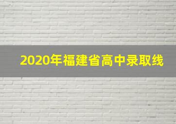 2020年福建省高中录取线