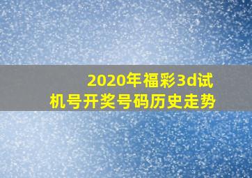 2020年福彩3d试机号开奖号码历史走势