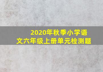 2020年秋季小学语文六年级上册单元检测题