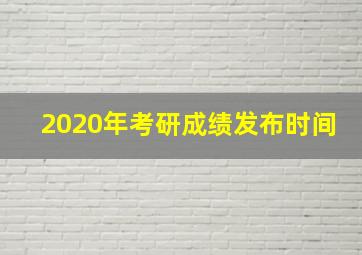 2020年考研成绩发布时间