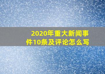 2020年重大新闻事件10条及评论怎么写