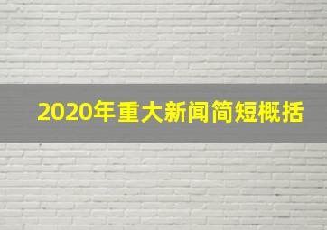 2020年重大新闻简短概括