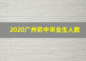 2020广州初中毕业生人数