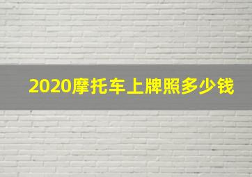 2020摩托车上牌照多少钱