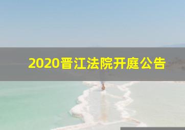 2020晋江法院开庭公告