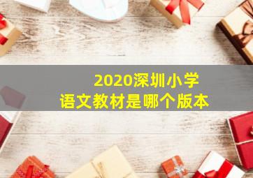 2020深圳小学语文教材是哪个版本