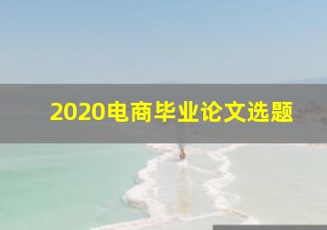 2020电商毕业论文选题