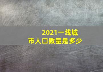 2021一线城市人口数量是多少