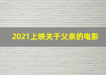 2021上映关于父亲的电影