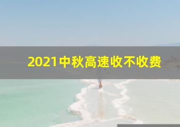 2021中秋高速收不收费