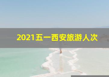 2021五一西安旅游人次