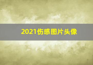 2021伤感图片头像