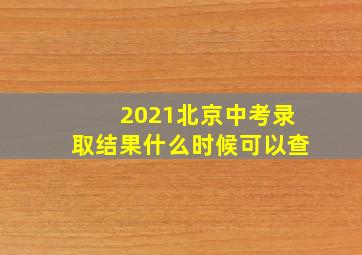 2021北京中考录取结果什么时候可以查