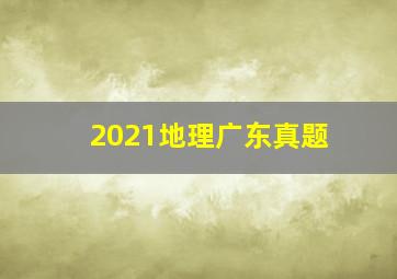 2021地理广东真题