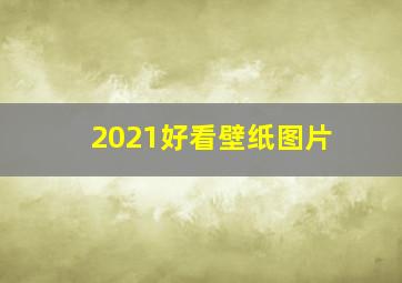 2021好看壁纸图片