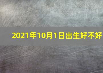 2021年10月1日出生好不好