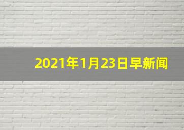 2021年1月23日早新闻