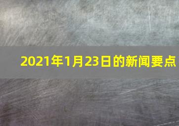 2021年1月23日的新闻要点