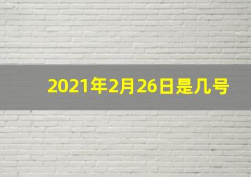 2021年2月26日是几号