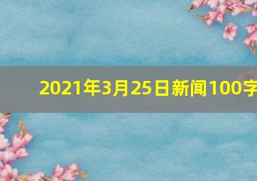 2021年3月25日新闻100字