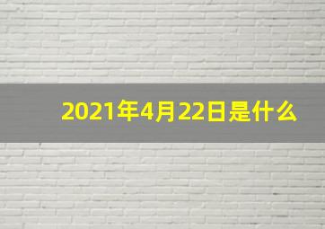 2021年4月22日是什么