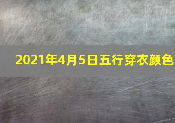 2021年4月5日五行穿衣颜色