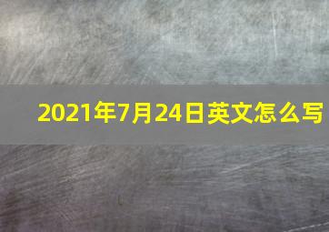 2021年7月24日英文怎么写