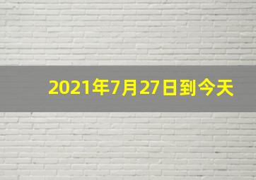 2021年7月27日到今天