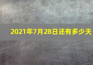 2021年7月28日还有多少天