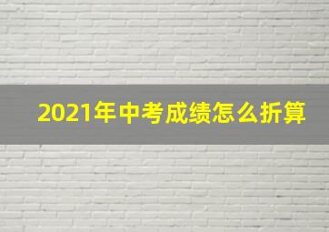 2021年中考成绩怎么折算