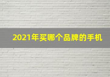 2021年买哪个品牌的手机