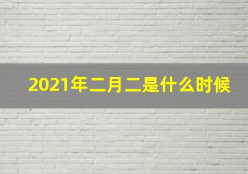 2021年二月二是什么时候