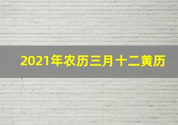 2021年农历三月十二黄历