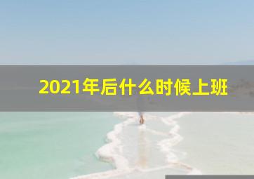 2021年后什么时候上班