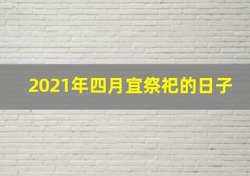 2021年四月宜祭祀的日子